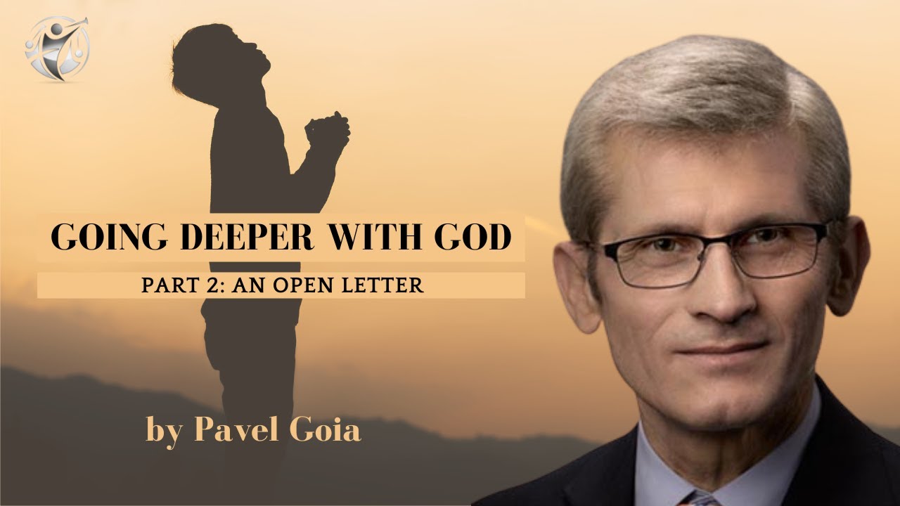 Going Deeper with God (Part 2) - An Open Letter - Pavel Goia