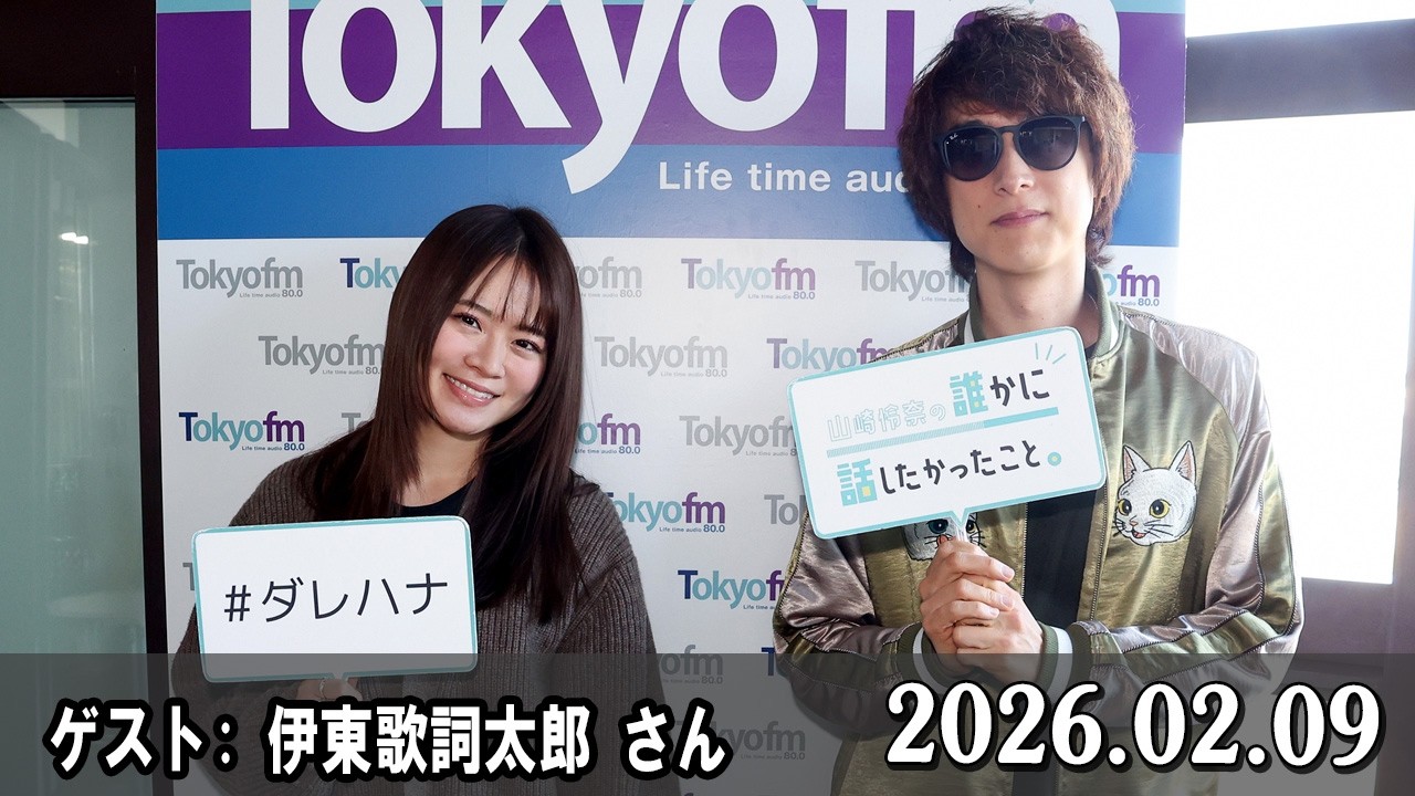 山崎怜奈の誰かに話したかったこと。 ゲスト: 伊東歌詞太郎 さん  2026.02.09
