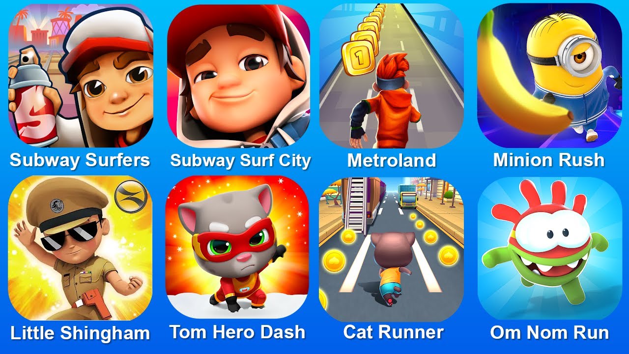Subway Surf,Subway Surf City,Metroland,Minion Rush,Little Shingham,Tom Hero,Cat Runner,Om Nom Run