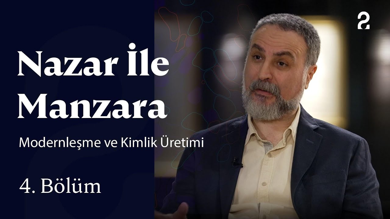 Modernleşme ve Kimlik Üretimi | Nazar İle Manzara | 4. Bölüm
