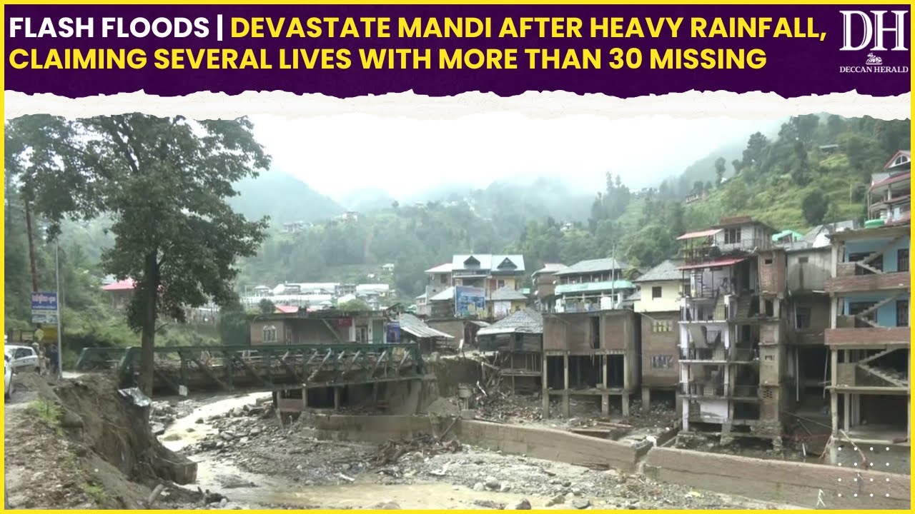 Flash floods devastate Mandi after heavy rainfall, claiming several lives with more than 30 missing