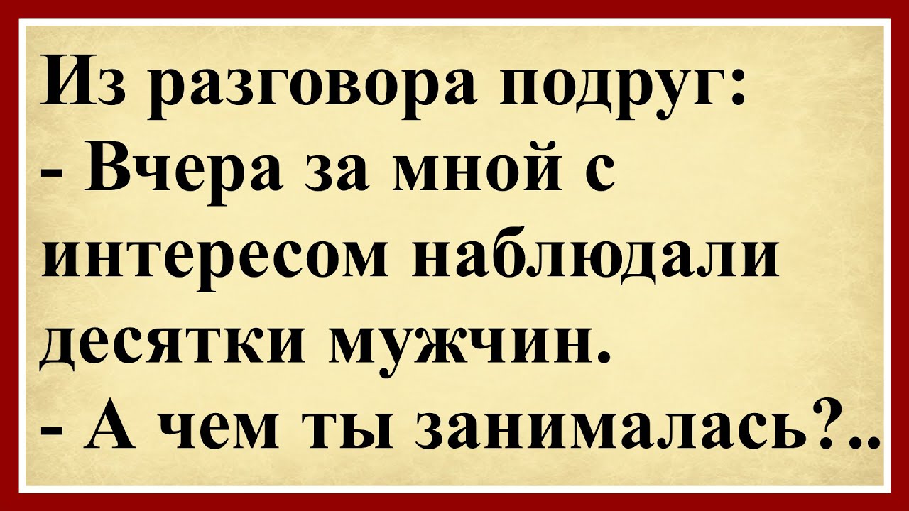Из разговора подруг: - Вчера за мной с интересом наблюдали десятки мужчин.- А чем ты занималась?.. 😂