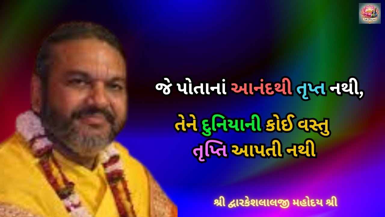જે પોતાનાં આનંદથી તૃપ્ત નથી, તેને દુનિયાની કોઈ વસ્તુ તૃપ્તિ આપતી નથી #dwarkeshlalji #pushtimarg