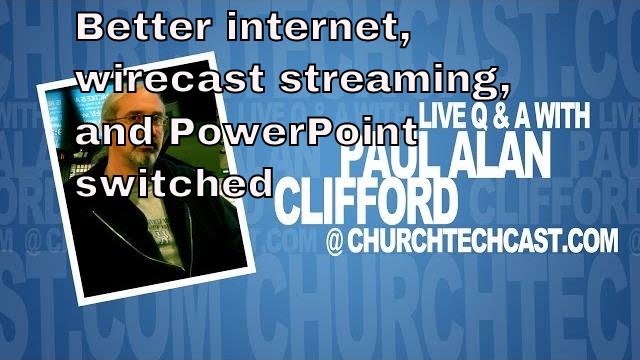 Answers to church tech questions on better internet, wirecast streaming, and powerpoint switched | c