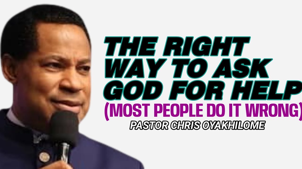 THE RIGHT WAY TO ASK GOD FIR HELP (MOST PEOPLE DO IT WRONG)/PASTOR CHRIS OYAKHILOME/CHRISTEMBASSY 