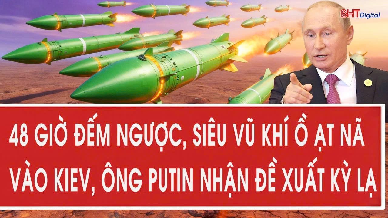 Vấn đề hôm nay 28/1: 48 giờ đếm ngược, siêu vũ khí ồ ạt nã vào Kiev, ông Putin nhận đề xuất kỳ lạ