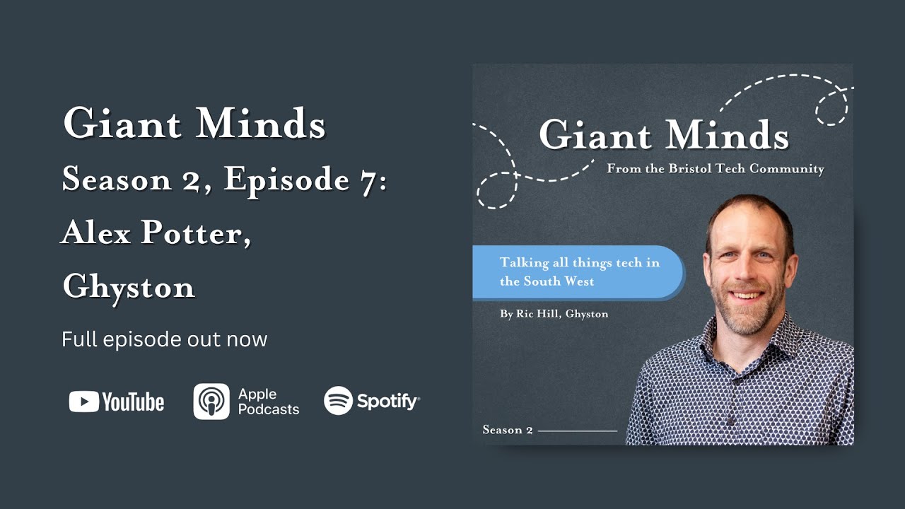 Giant Minds: From the Bristol Tech Community - S2, Episode 7: Alex Potter, Ghyston