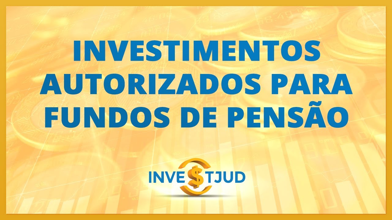 Investimentos autorizados para Fundos de Pensão | InvestJud