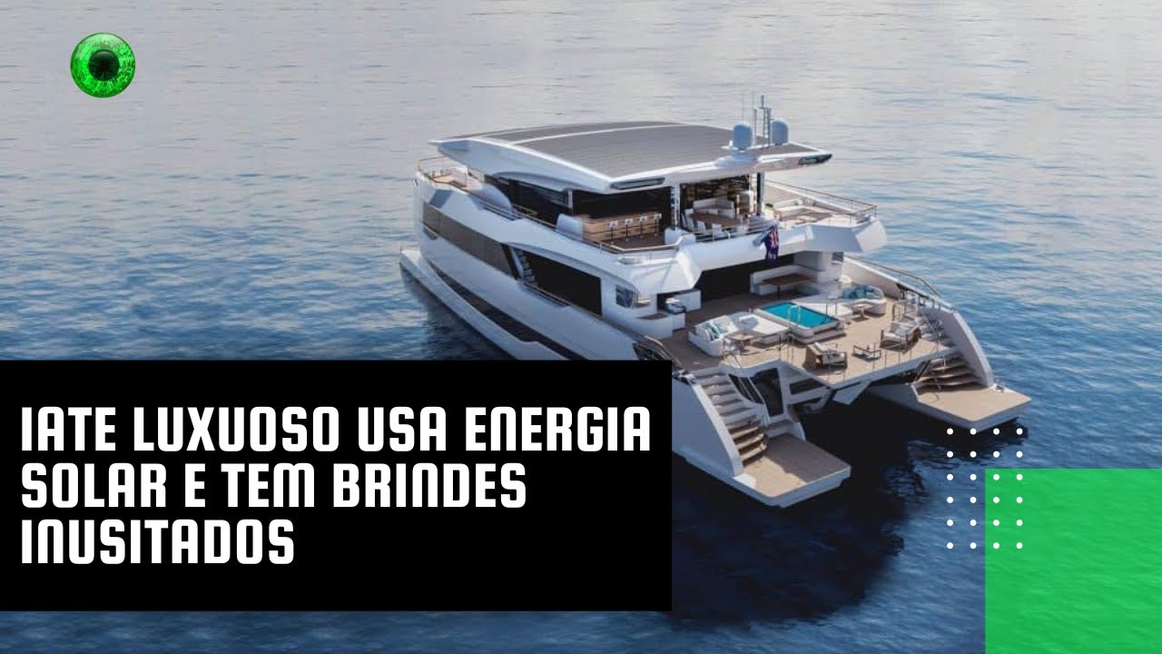 Iate luxuoso usa energia solar e tem brindes inusitados
