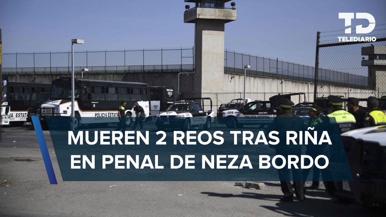 Riña en Penal de Neza-Bordo en Edomex deja dos muertos
