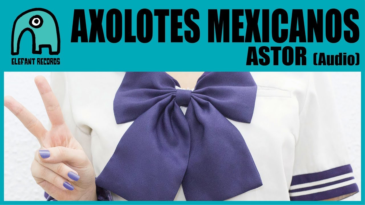 AXOLOTES MEXICANOS - Astor [Audio]