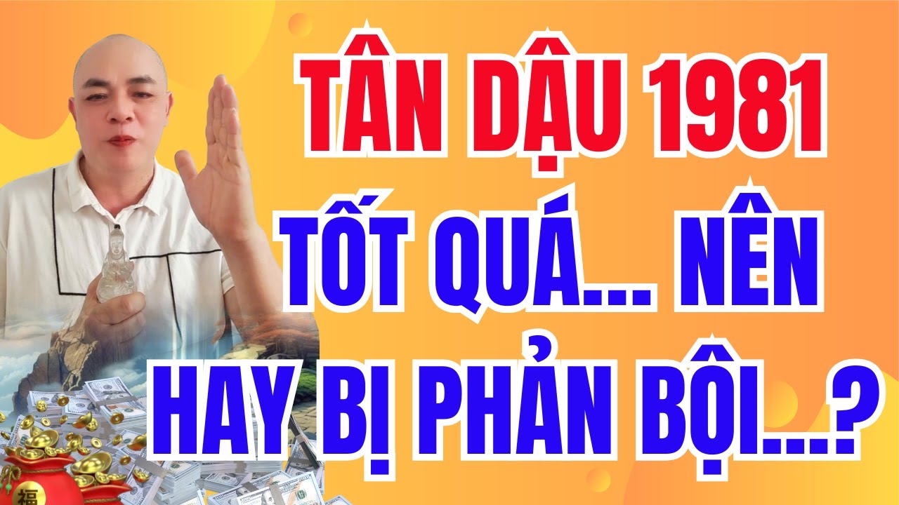 Giải Mã Tân Dậu 1981: Vì Sao Hay Bị Phản Bội, Mất Tiền – Hiểu Ra Là ĐỔI VẬN
