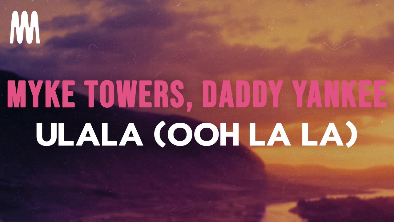Myke Towers feat. Daddy Yankee - ULALA (OOH LA LA) (Letra/Lyrics)