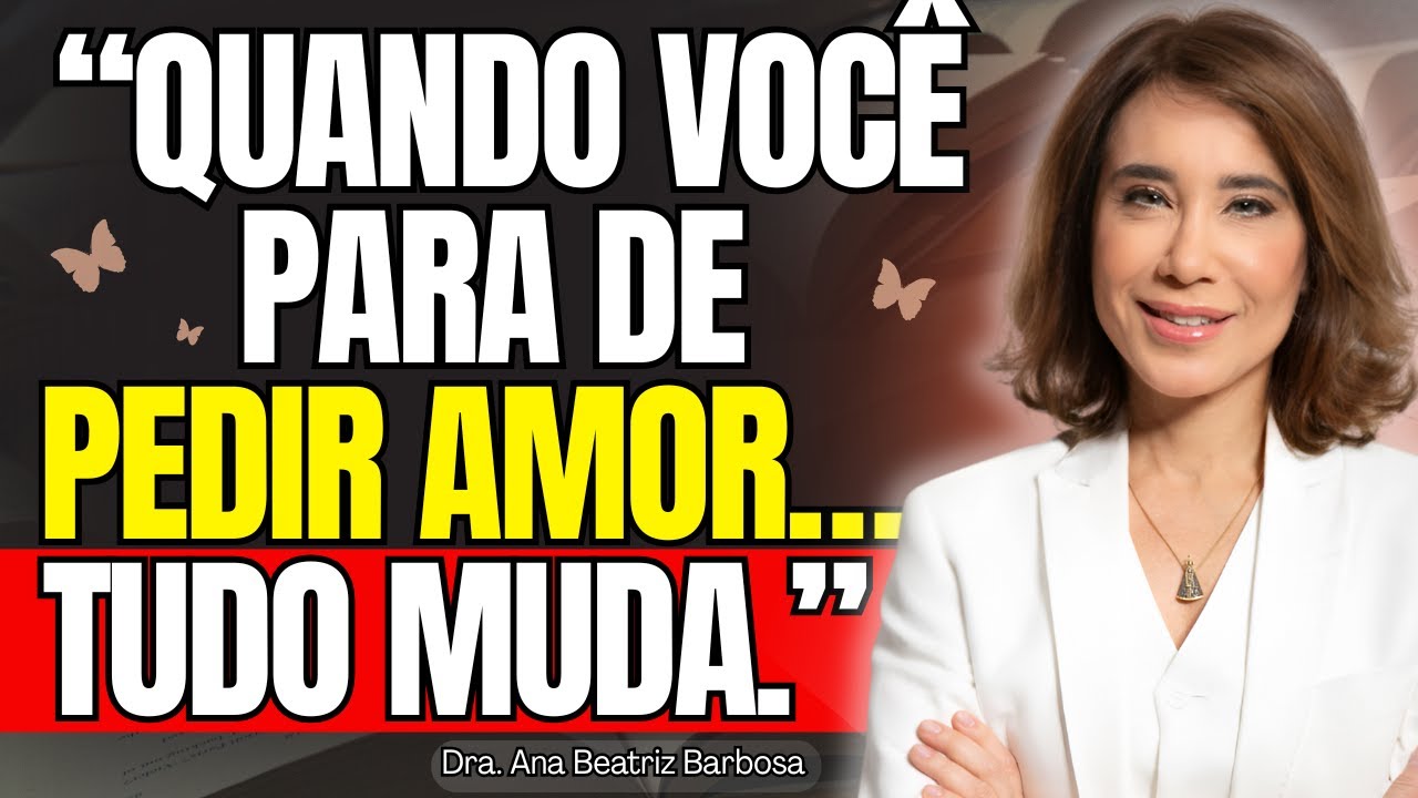 O Que Acontece Quando Você Para de Pedir Amor e Começa a se Valorizar — Ana Beatriz Barbosa.