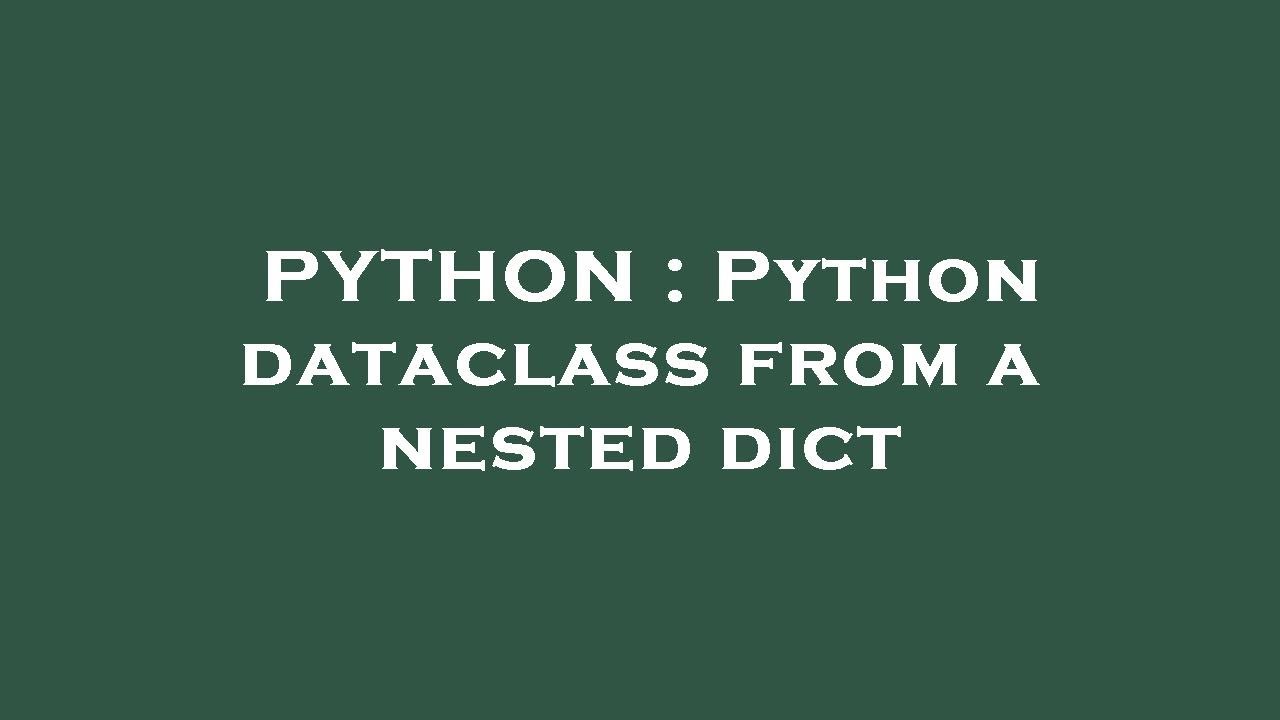 PYTHON : Python dataclass from a nested dict