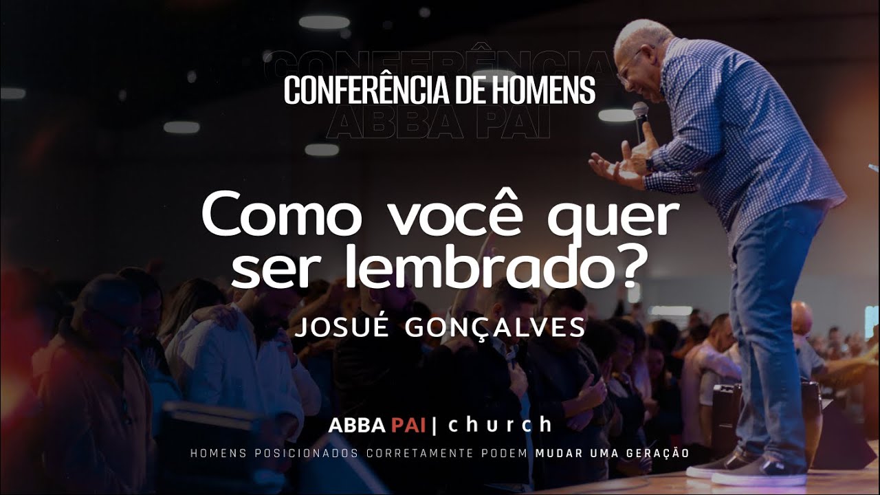 Como você quer ser lembrado?-Pr. Josué Gonçalves | ABBA PAI CHURCH