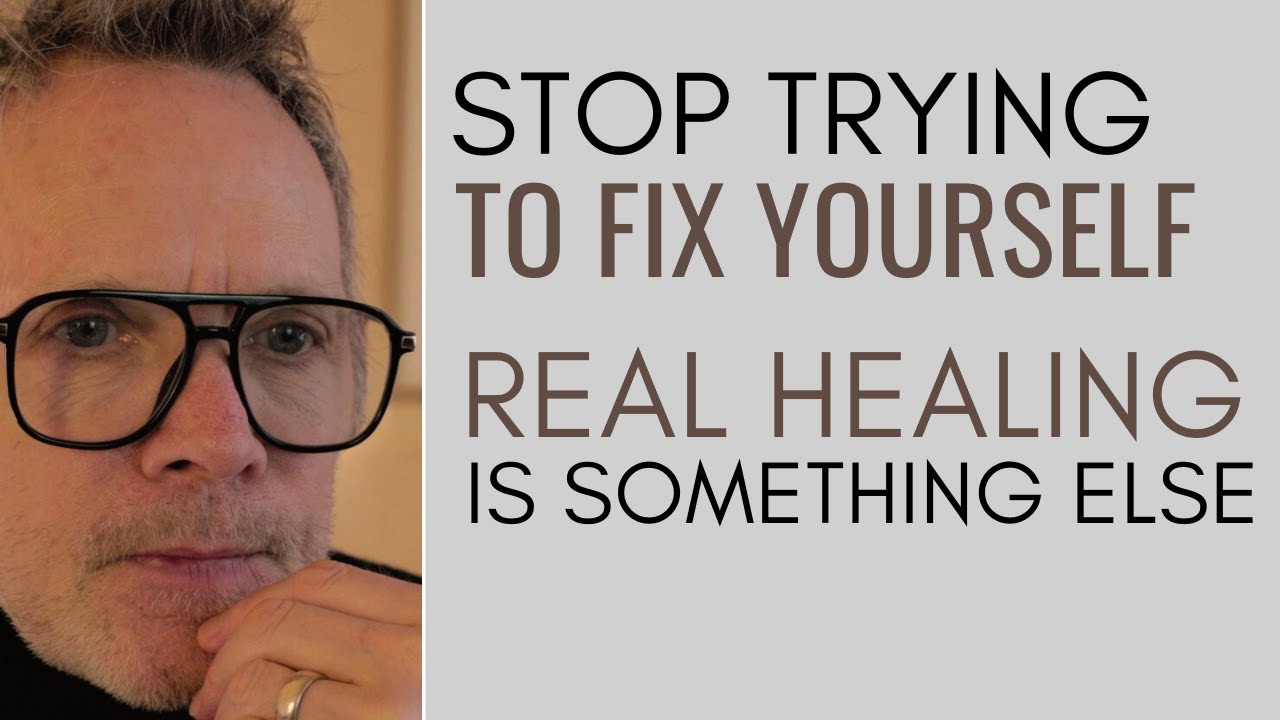 Stop Trying to Fix Yourself: Real Healing Is Something Else