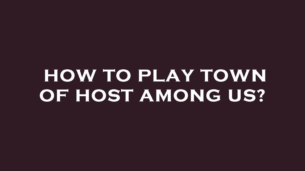 How to play town of host among us?