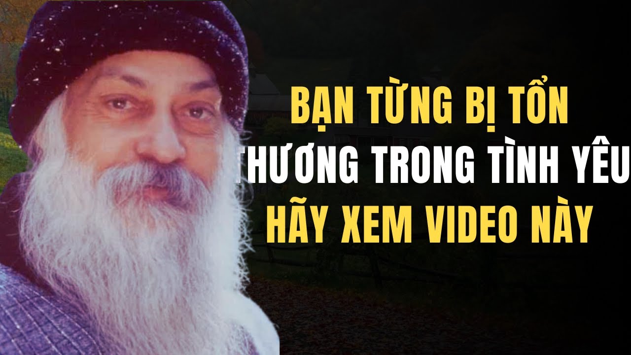 Osho: Bạn từng bị tổn thương trong tình yêu? Video này dành cho bạn