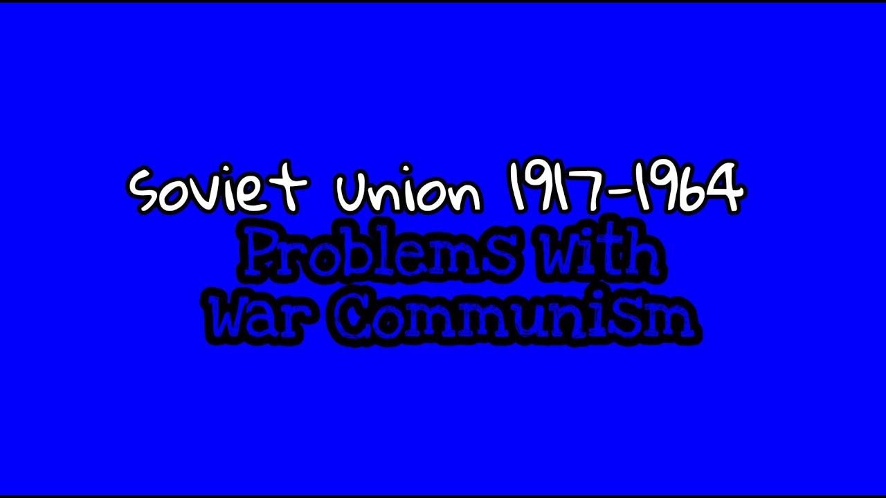The Soviet Union 1917-1964 - Problems With War Communism