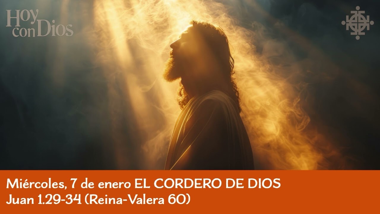 Miércoles, 7 de enero EL CORDERO DE DIOS Juan 1.29-34 (Reina-Valera 60)