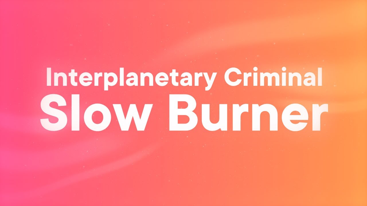 Interplanetary Criminal - Slow Burner (Lyrics)