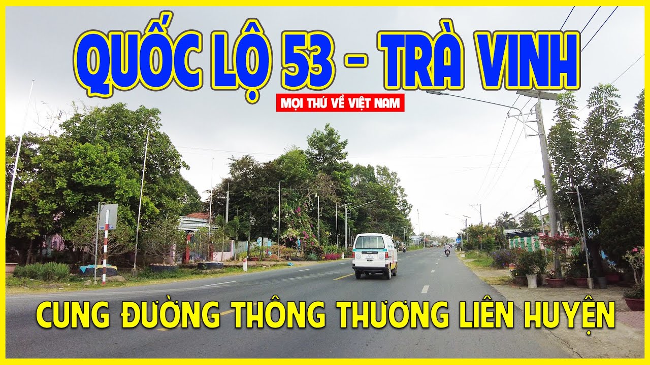 QUỐC LỘ 53 - CHÂU THÀNH | CUNG ĐƯỜNG THÔNG THƯƠNG VỀ VÙNG BIỂN TRÀ VINH | Trà Vinh ngày nay