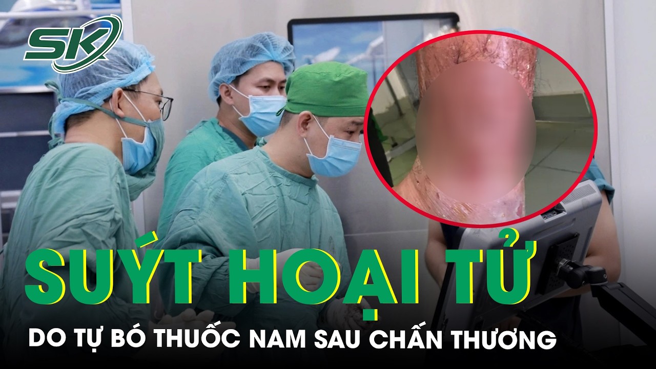 Tự bó thuốc nam sau chấn thương, người đàn ông viêm mô bào suýt hoại tử | SKĐS