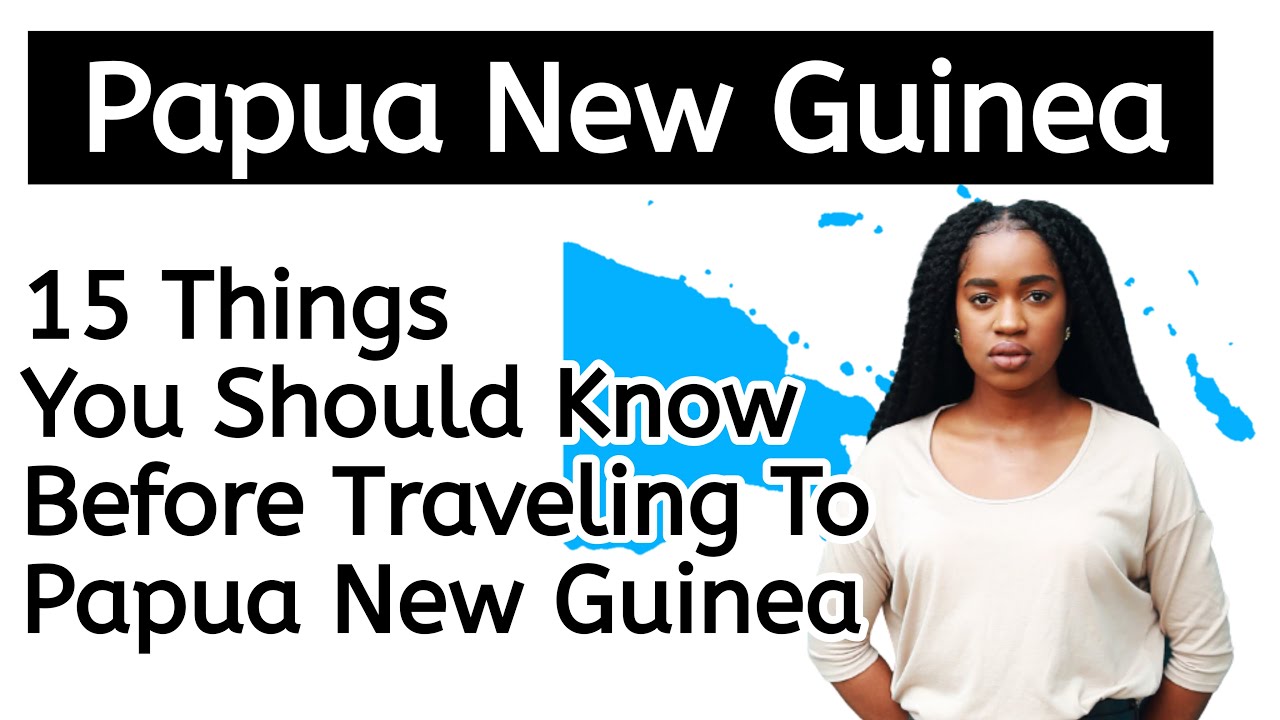 15 Things You Should Know Before Travelling To Papua New Guinea