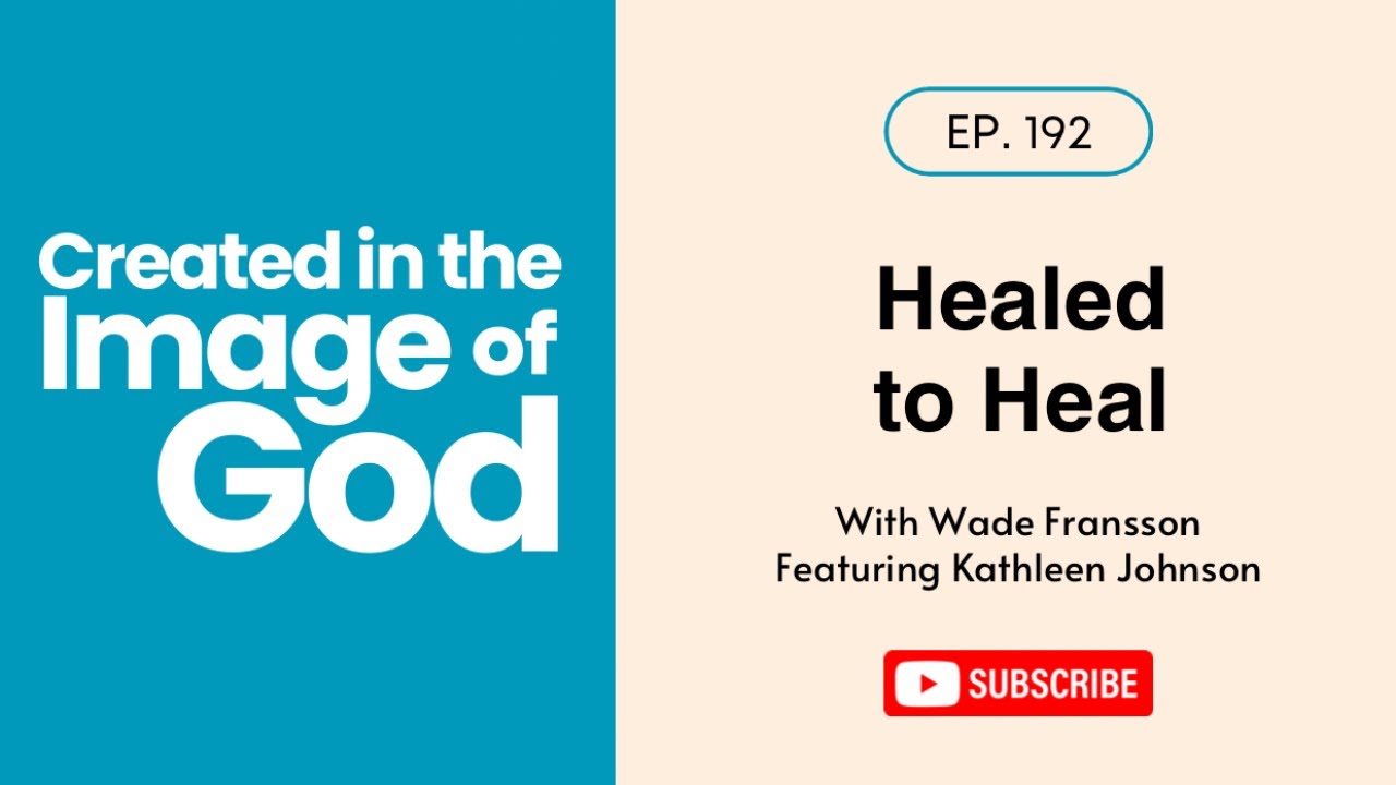 Healed to Heal with Kathleen Johnson | Created In The Image of God 192