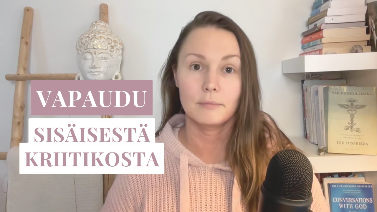 Miten vapautua SISÄISESTÄ KRIITIKOSTA ja lakata tuomitsemasta itseä