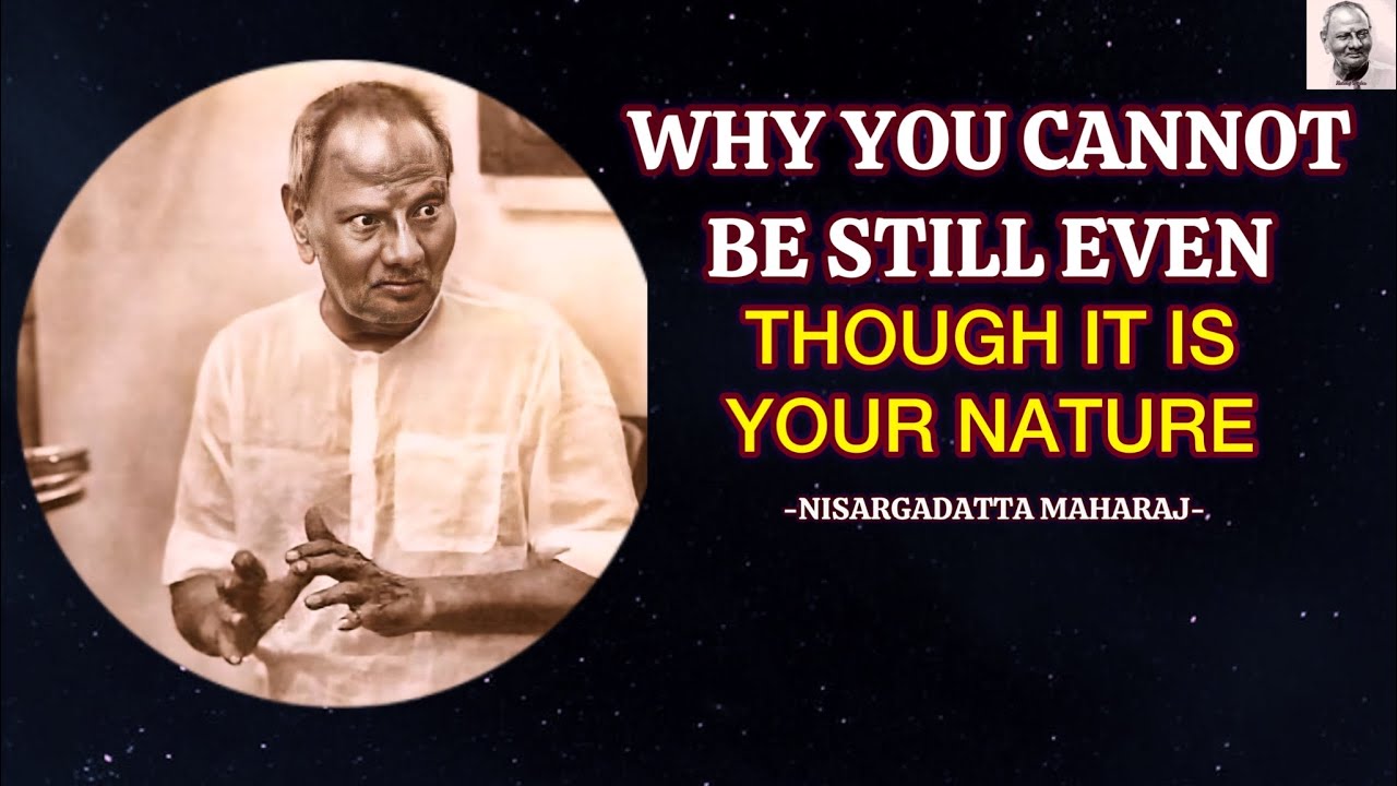 Why You Cannot Be Still Even Though It Is Your Nature - Nisargadatta Maharaj Wisdom