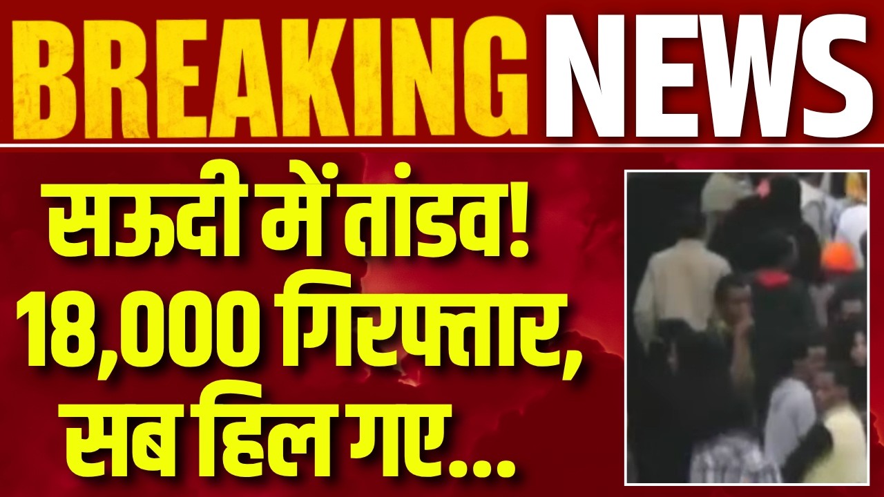 Saudi Arabia में बड़ा एक्शन, 18,000 गिरफ्तार, हजारों डिपोर्ट! | India News | Breaking News |