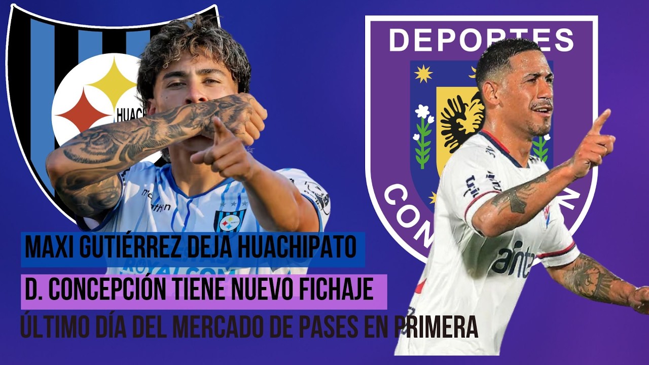 D. Concepción y su nuevo fichaje | Maxi Gutiérrez deja Huachipato | Último día del mercado de pases