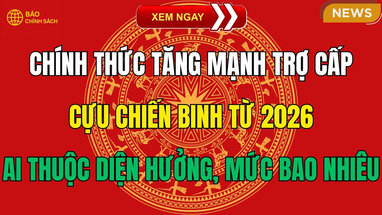 Chính Thức Tăng Mạnh Trợ Cấp Cựu Chiến Binh Từ 2026 – Ai Thuộc Diện Hưởng, Mức Bao Nhiêu?