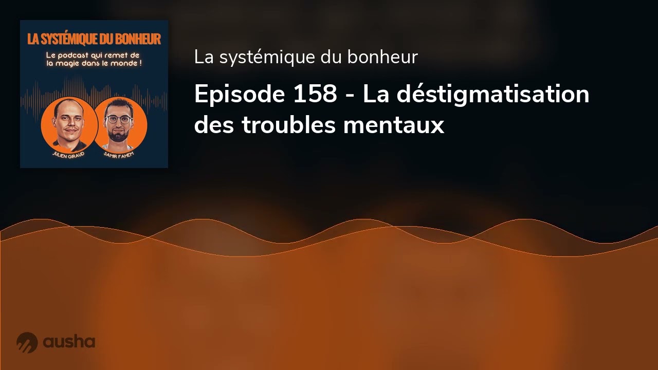 Episode 158 - La d&eacute;stigmatisation des troubles mentaux