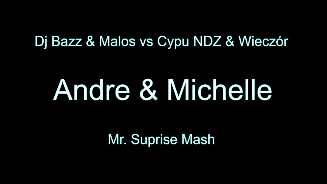 Dj Bazz & Malos vs Cypu NDZ & Wieczór - Andre & Michelle (Mr. Suprise Mash)