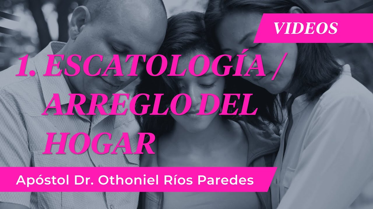 1. Arreglo del Hogar - Apóstol Dr. Othoniel Ríos Paredes