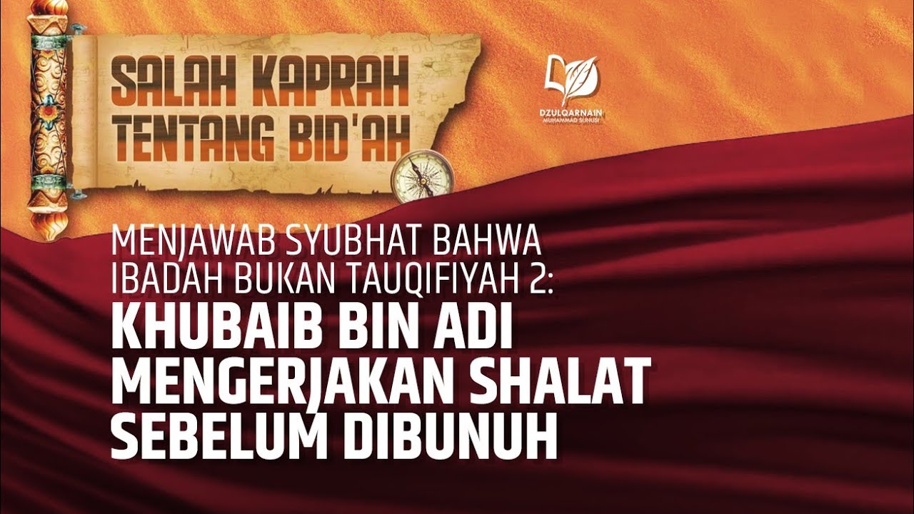 32. Menjawab Syubhat bhw Ibadah Bukan Tauqifiyah 2: Khubaib Mengerjakan Shalat Sebelum Dibunuh