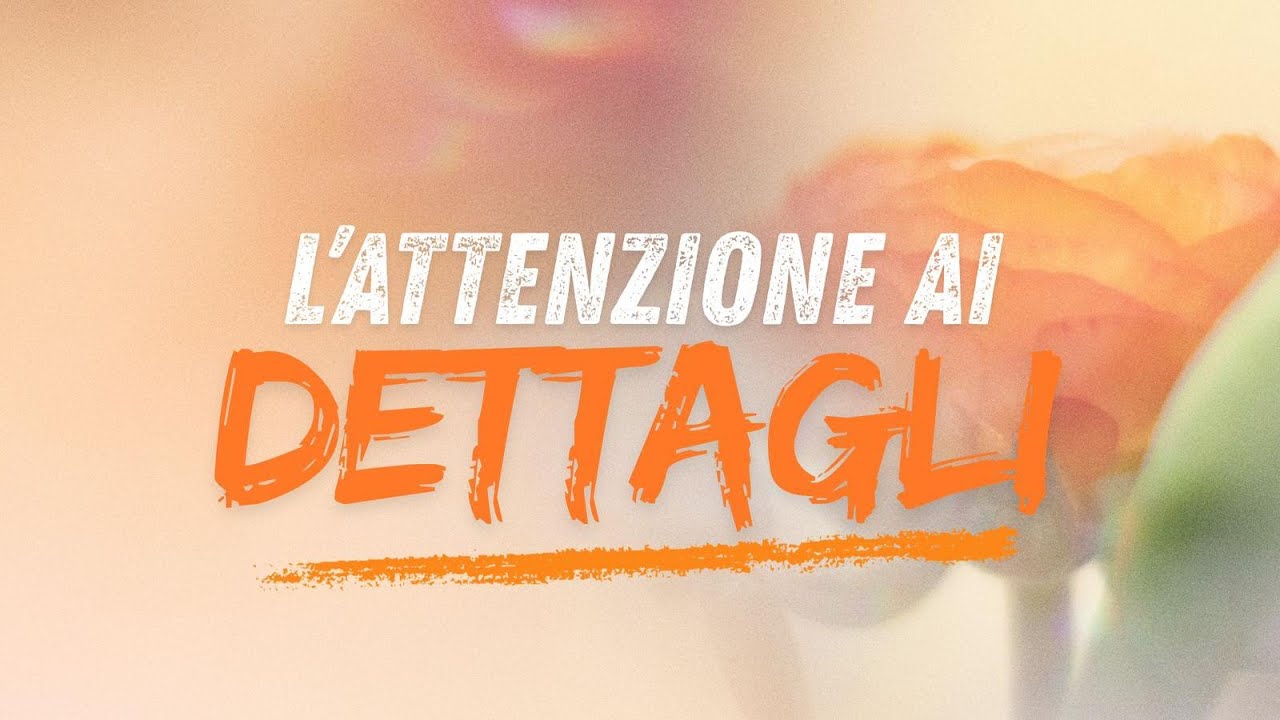 L'ATTENZIONE AI DETTAGLI