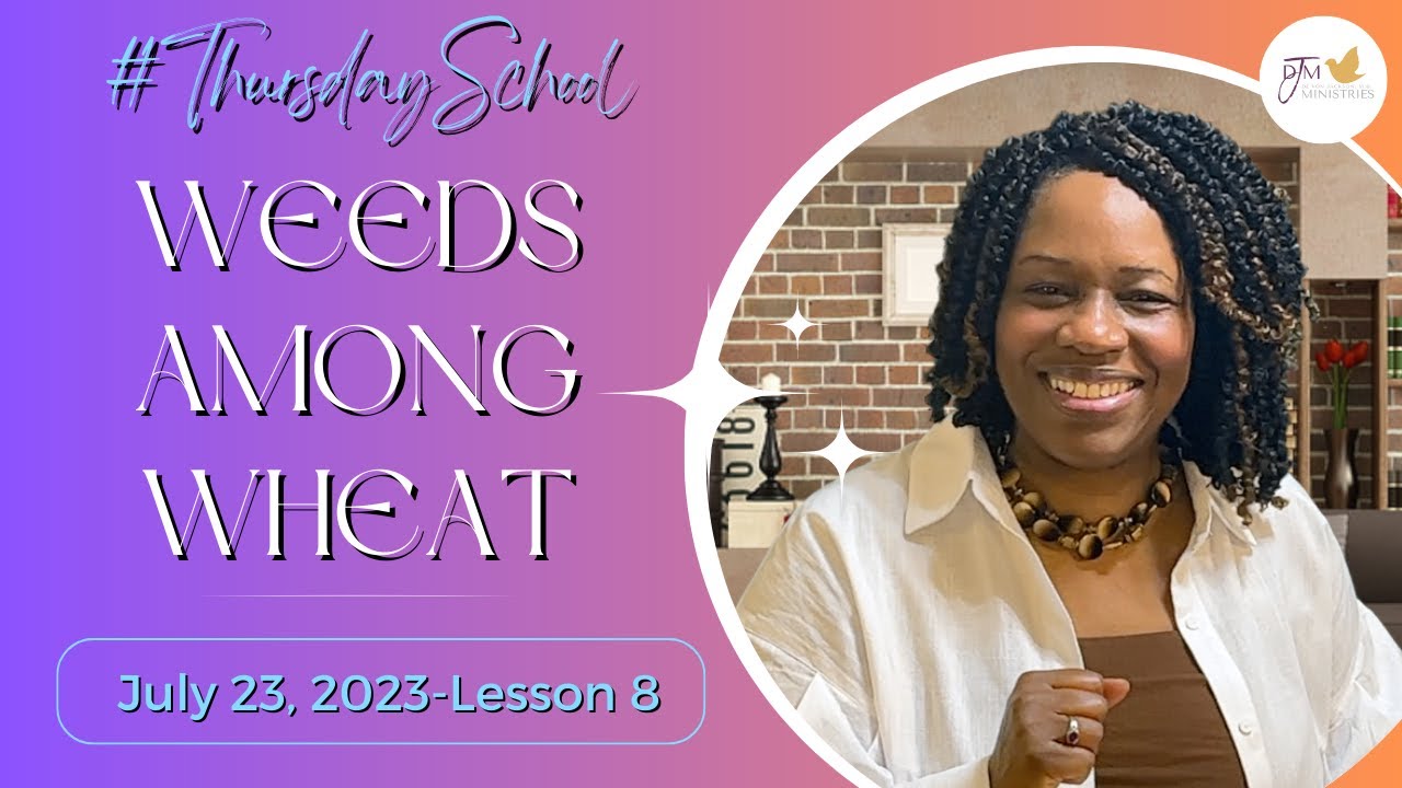 "Thursday School" July 23, 2023 Lesson 8-"Weeds Among the Wheat"