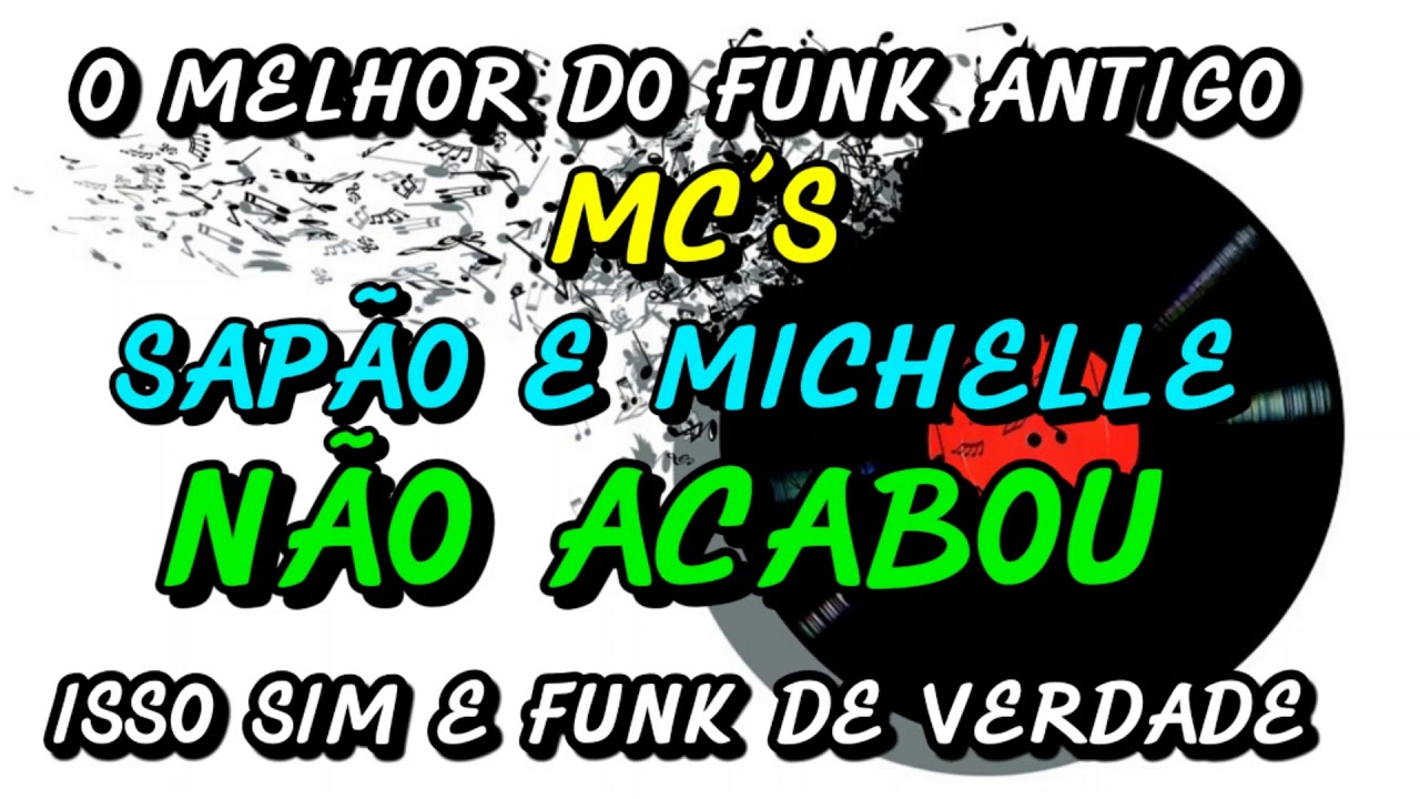 FUNK ANTIGO: MC´S SAPÃO E MICHELLE - NÃO ACABOU