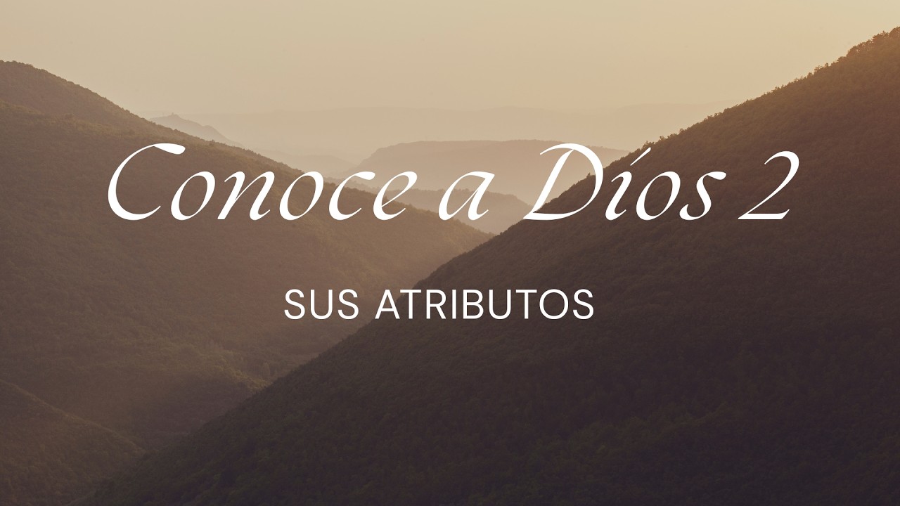 Conoce a Dios: sus atributos | Tema 2 | Estudios Bíblicos de Veracruz