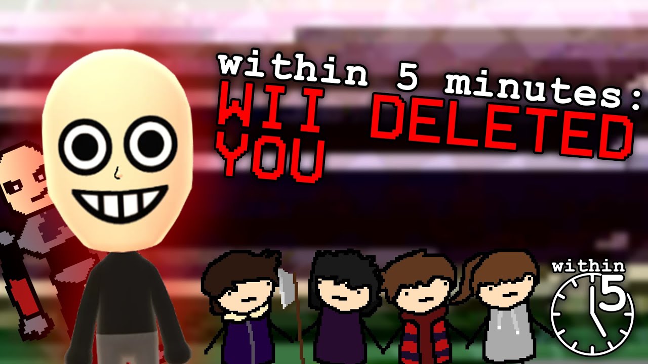 within 5 minutes: wii deleted you