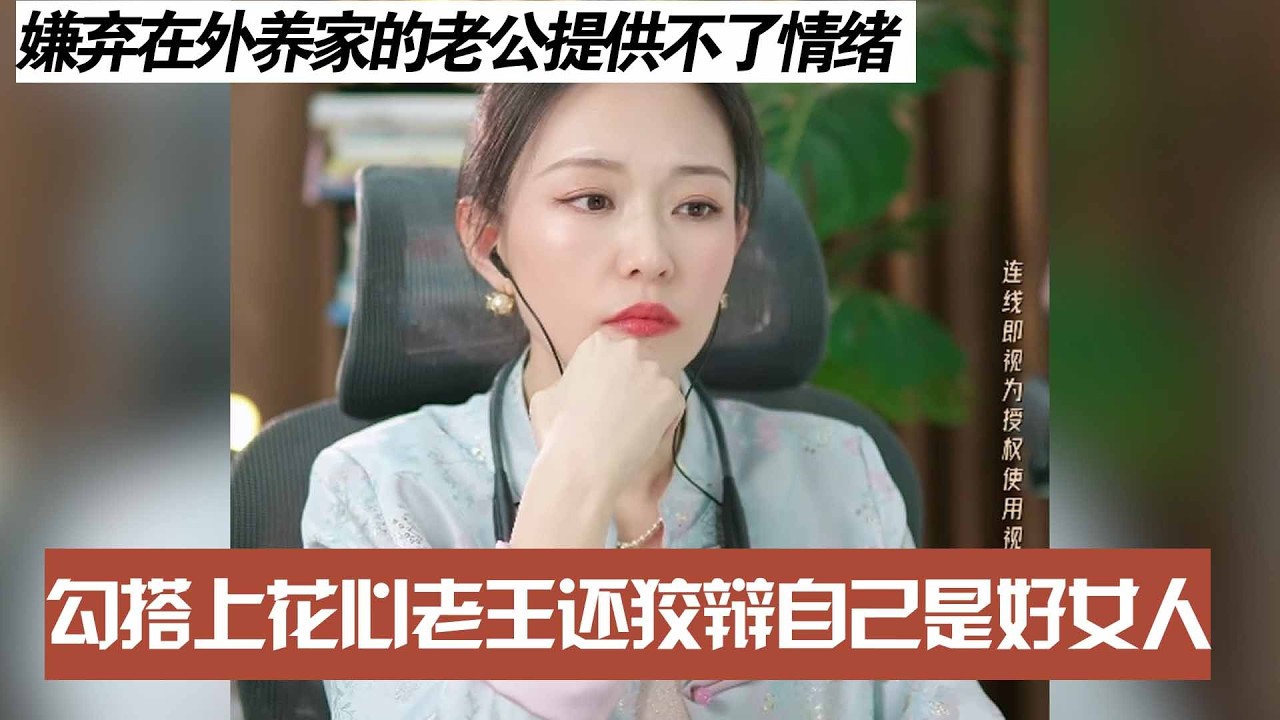 嫌弃在外养家的老公提供不了情绪，勾搭上花心老王还狡辩自己是好女人