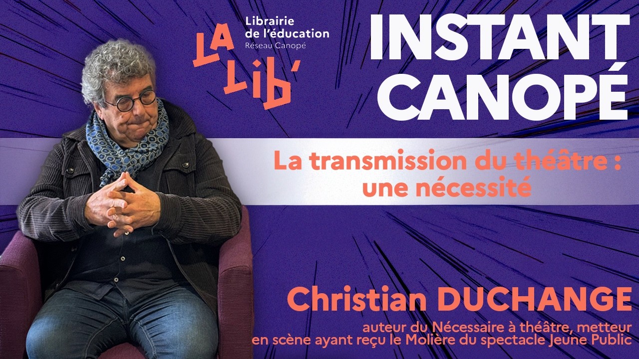 Instant Canopé - La transmission du théâtre : une nécessité