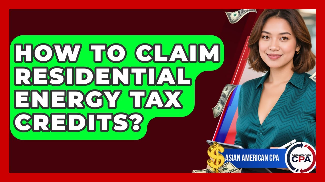 How To Claim Residential Energy Tax Credits? - Asian American CPA
