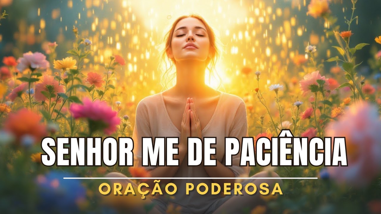 ORAÇÃO PODEROSA PELA PACIÊNCIA EM TEMPOS DIFÍCEIS