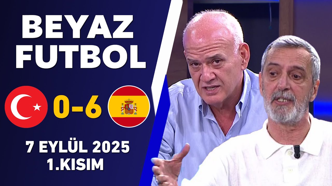 Beyaz Futbol 7 Eylül 2025 1.Kısım / Türkiye 0-6 İspanya