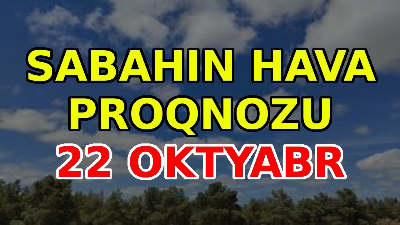 SABAHIN HAVA PROQNOZU, 22 oktyabr 2025 - Hava haqqinda